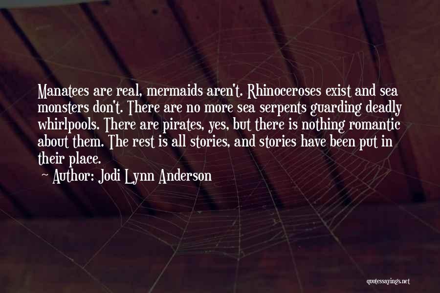 Jodi Lynn Anderson Quotes: Manatees Are Real, Mermaids Aren't. Rhinoceroses Exist And Sea Monsters Don't. There Are No More Sea Serpents Guarding Deadly Whirlpools.