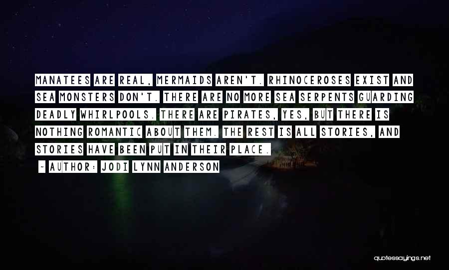 Jodi Lynn Anderson Quotes: Manatees Are Real, Mermaids Aren't. Rhinoceroses Exist And Sea Monsters Don't. There Are No More Sea Serpents Guarding Deadly Whirlpools.