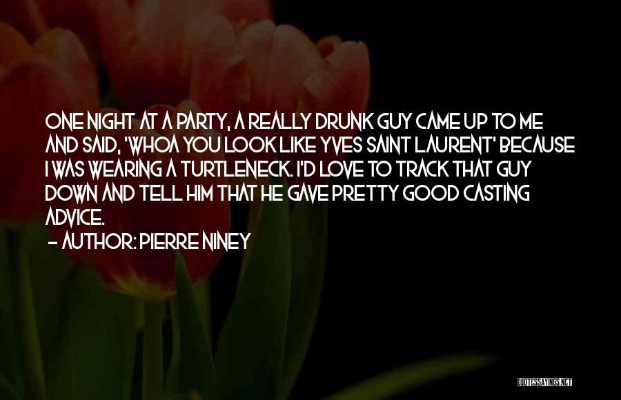 Pierre Niney Quotes: One Night At A Party, A Really Drunk Guy Came Up To Me And Said, 'whoa You Look Like Yves