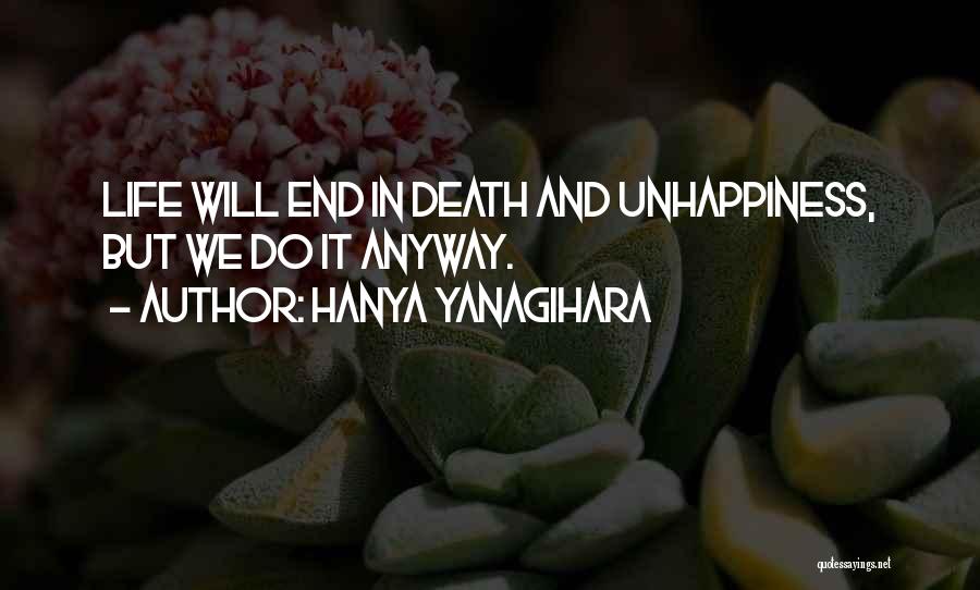 Hanya Yanagihara Quotes: Life Will End In Death And Unhappiness, But We Do It Anyway.