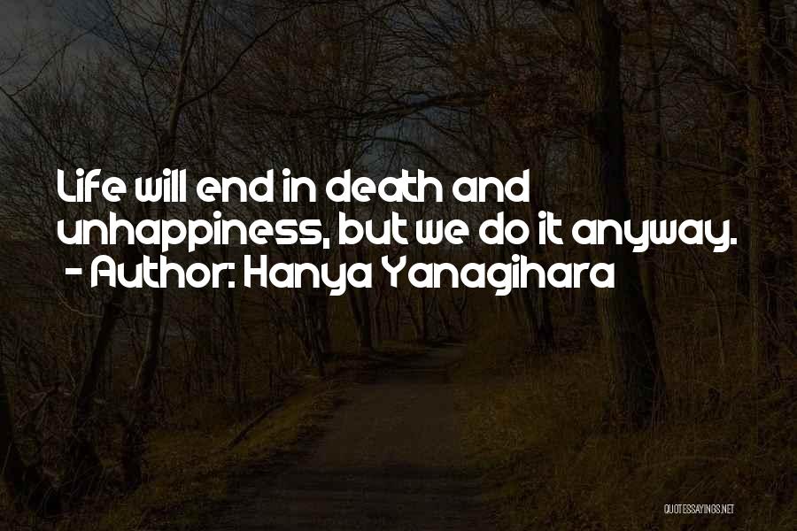 Hanya Yanagihara Quotes: Life Will End In Death And Unhappiness, But We Do It Anyway.