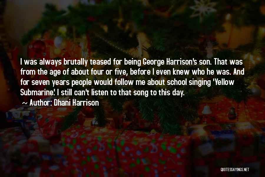 Dhani Harrison Quotes: I Was Always Brutally Teased For Being George Harrison's Son. That Was From The Age Of About Four Or Five,