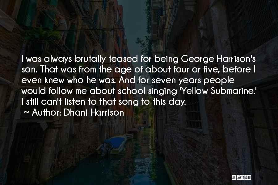 Dhani Harrison Quotes: I Was Always Brutally Teased For Being George Harrison's Son. That Was From The Age Of About Four Or Five,