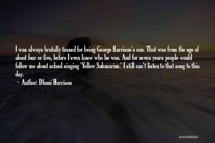 Dhani Harrison Quotes: I Was Always Brutally Teased For Being George Harrison's Son. That Was From The Age Of About Four Or Five,