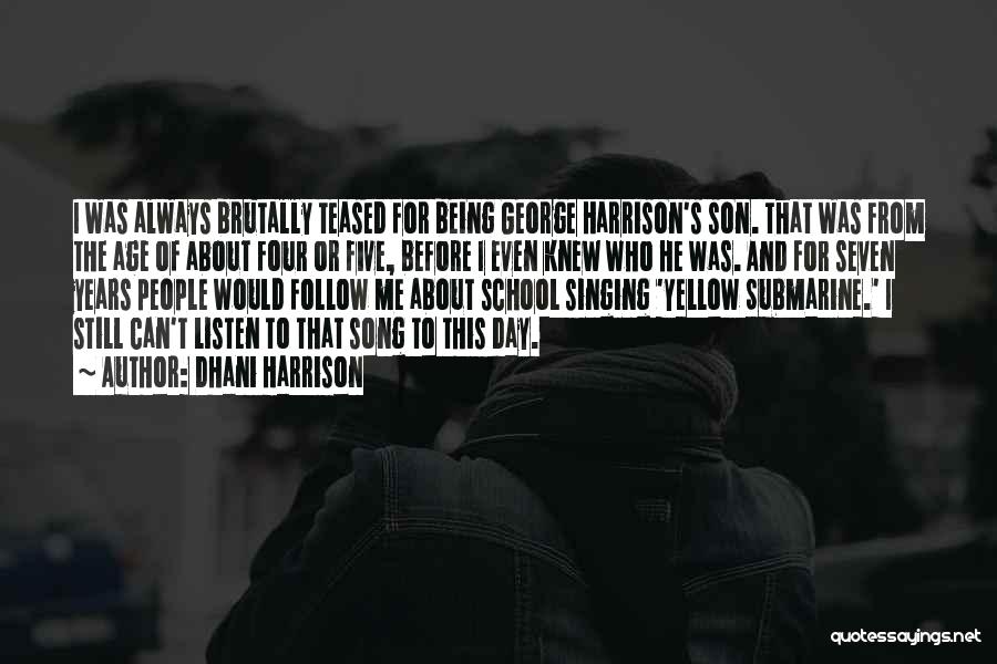 Dhani Harrison Quotes: I Was Always Brutally Teased For Being George Harrison's Son. That Was From The Age Of About Four Or Five,