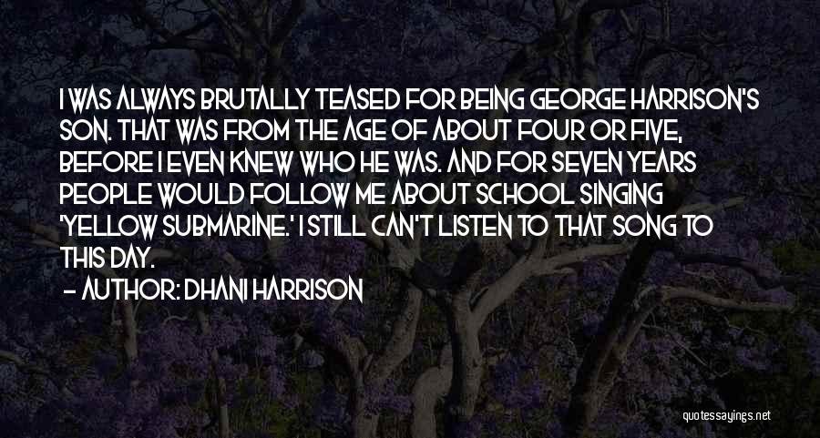 Dhani Harrison Quotes: I Was Always Brutally Teased For Being George Harrison's Son. That Was From The Age Of About Four Or Five,