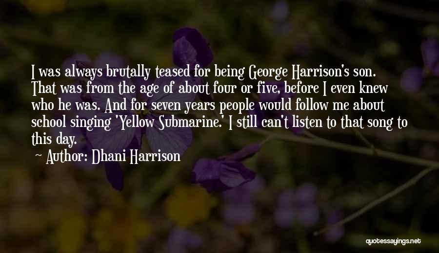 Dhani Harrison Quotes: I Was Always Brutally Teased For Being George Harrison's Son. That Was From The Age Of About Four Or Five,