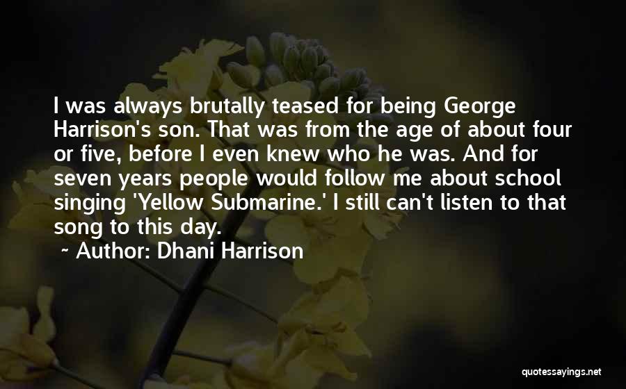 Dhani Harrison Quotes: I Was Always Brutally Teased For Being George Harrison's Son. That Was From The Age Of About Four Or Five,