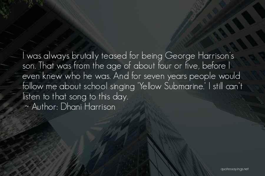 Dhani Harrison Quotes: I Was Always Brutally Teased For Being George Harrison's Son. That Was From The Age Of About Four Or Five,