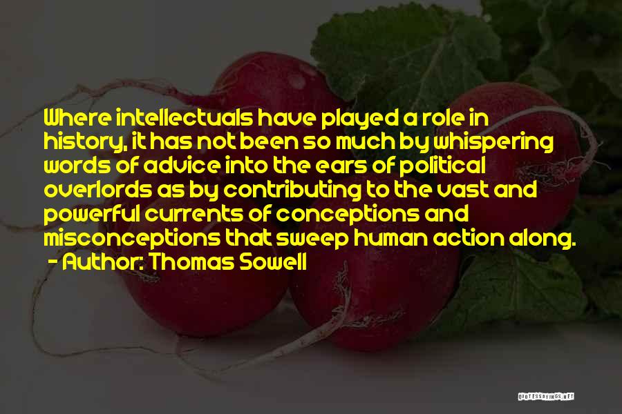 Thomas Sowell Quotes: Where Intellectuals Have Played A Role In History, It Has Not Been So Much By Whispering Words Of Advice Into