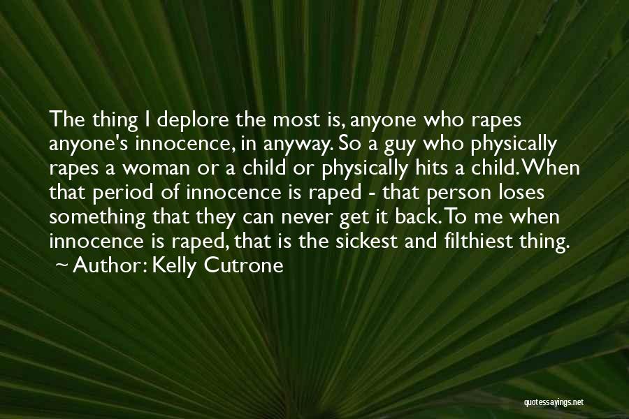 Kelly Cutrone Quotes: The Thing I Deplore The Most Is, Anyone Who Rapes Anyone's Innocence, In Anyway. So A Guy Who Physically Rapes