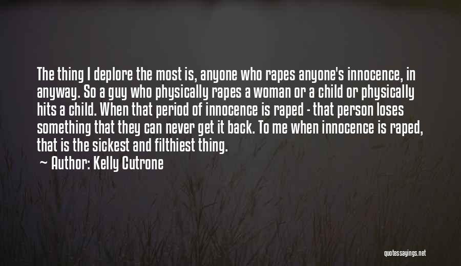 Kelly Cutrone Quotes: The Thing I Deplore The Most Is, Anyone Who Rapes Anyone's Innocence, In Anyway. So A Guy Who Physically Rapes