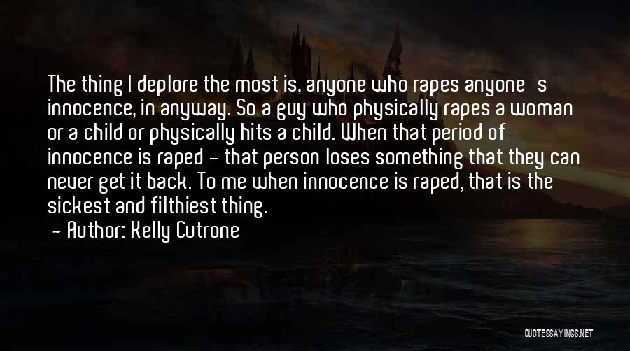 Kelly Cutrone Quotes: The Thing I Deplore The Most Is, Anyone Who Rapes Anyone's Innocence, In Anyway. So A Guy Who Physically Rapes