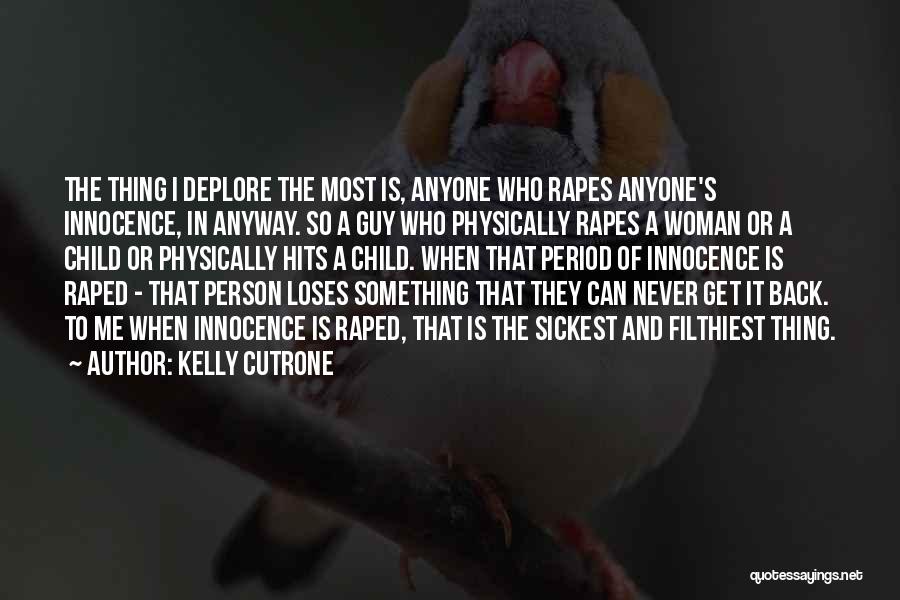 Kelly Cutrone Quotes: The Thing I Deplore The Most Is, Anyone Who Rapes Anyone's Innocence, In Anyway. So A Guy Who Physically Rapes