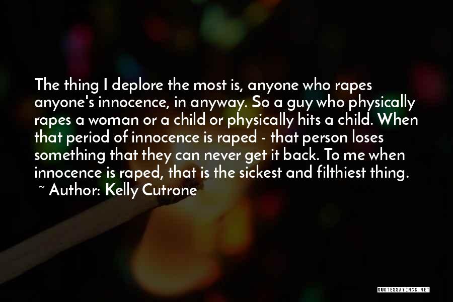 Kelly Cutrone Quotes: The Thing I Deplore The Most Is, Anyone Who Rapes Anyone's Innocence, In Anyway. So A Guy Who Physically Rapes