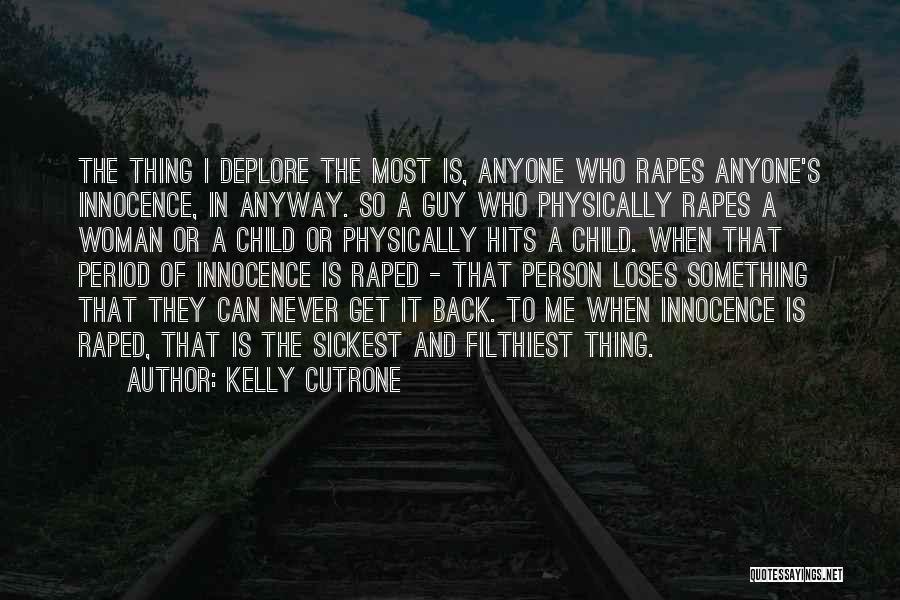 Kelly Cutrone Quotes: The Thing I Deplore The Most Is, Anyone Who Rapes Anyone's Innocence, In Anyway. So A Guy Who Physically Rapes