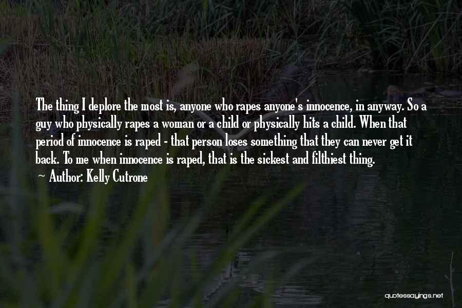 Kelly Cutrone Quotes: The Thing I Deplore The Most Is, Anyone Who Rapes Anyone's Innocence, In Anyway. So A Guy Who Physically Rapes