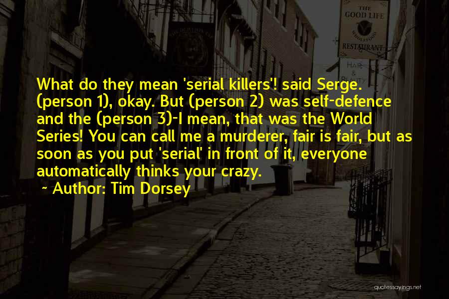 Tim Dorsey Quotes: What Do They Mean 'serial Killers'! Said Serge. (person 1), Okay. But (person 2) Was Self-defence And The (person 3)-i