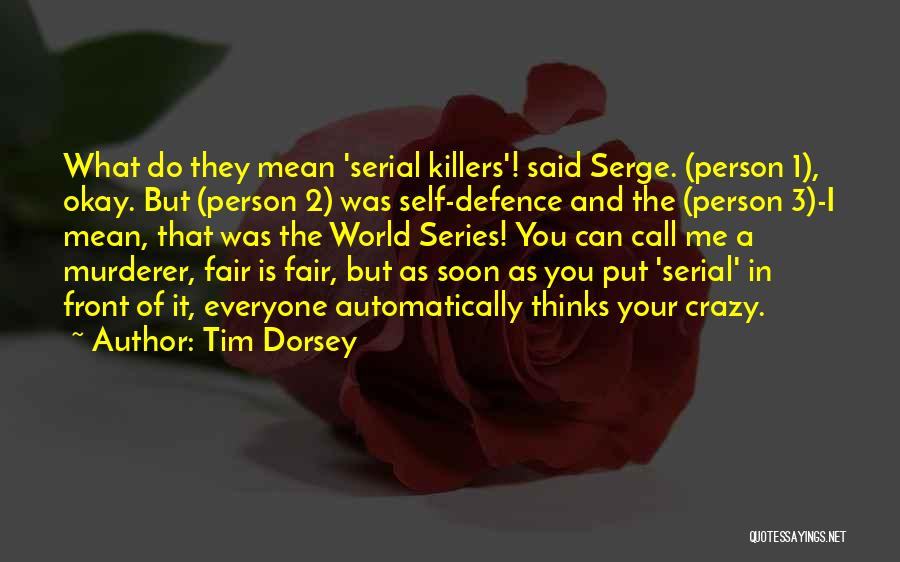 Tim Dorsey Quotes: What Do They Mean 'serial Killers'! Said Serge. (person 1), Okay. But (person 2) Was Self-defence And The (person 3)-i