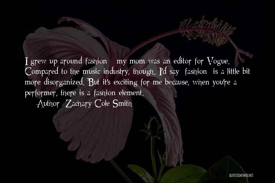 Zachary Cole Smith Quotes: I Grew Up Around Fashion - My Mom Was An Editor For Vogue. Compared To The Music Industry, Though, I'd