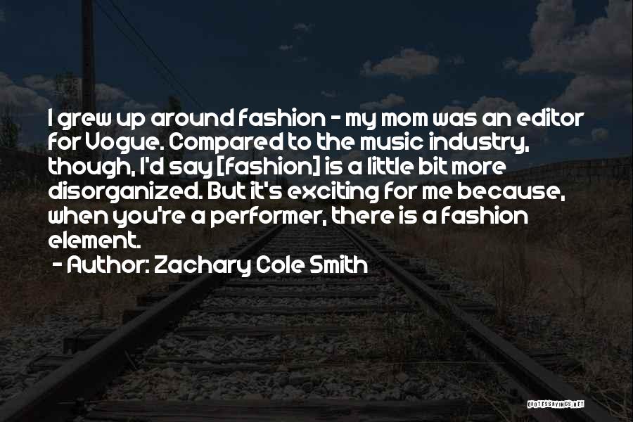 Zachary Cole Smith Quotes: I Grew Up Around Fashion - My Mom Was An Editor For Vogue. Compared To The Music Industry, Though, I'd