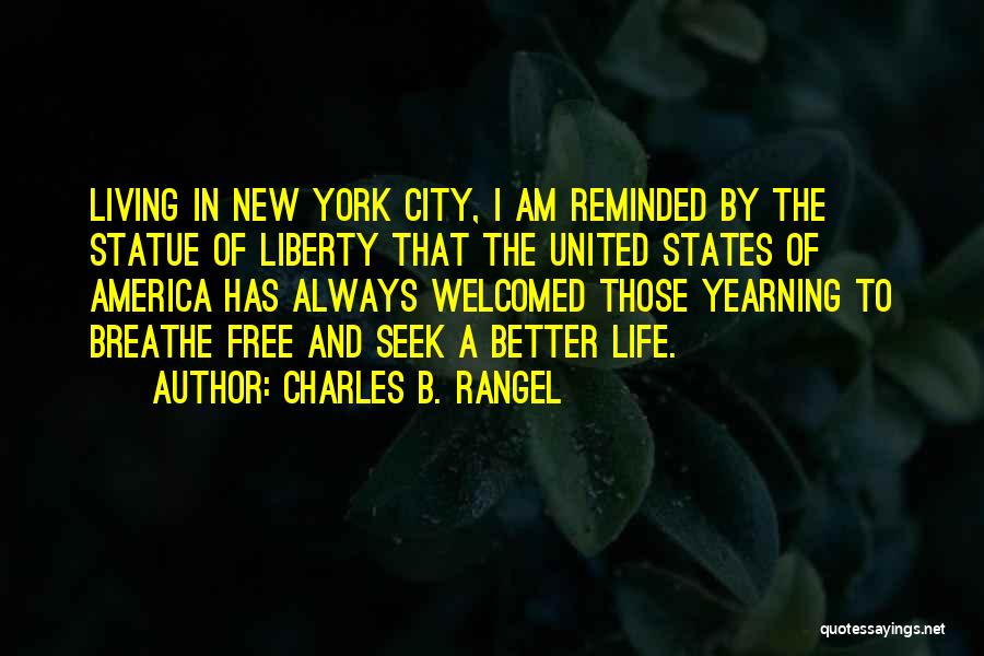 Charles B. Rangel Quotes: Living In New York City, I Am Reminded By The Statue Of Liberty That The United States Of America Has