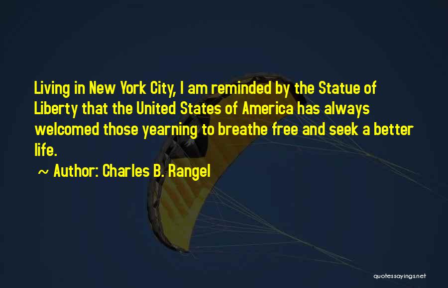 Charles B. Rangel Quotes: Living In New York City, I Am Reminded By The Statue Of Liberty That The United States Of America Has