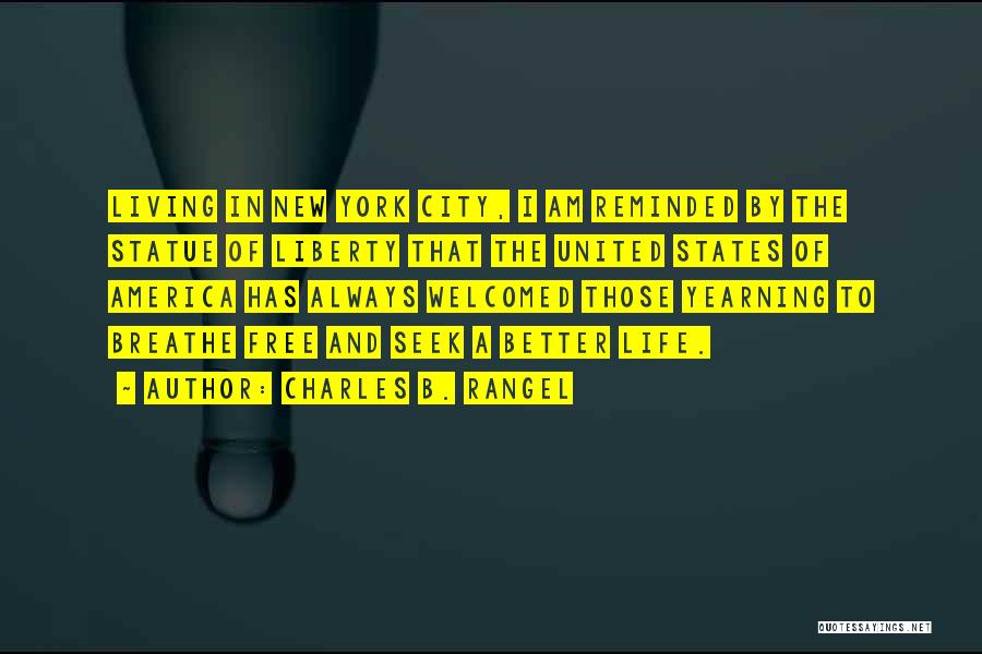 Charles B. Rangel Quotes: Living In New York City, I Am Reminded By The Statue Of Liberty That The United States Of America Has