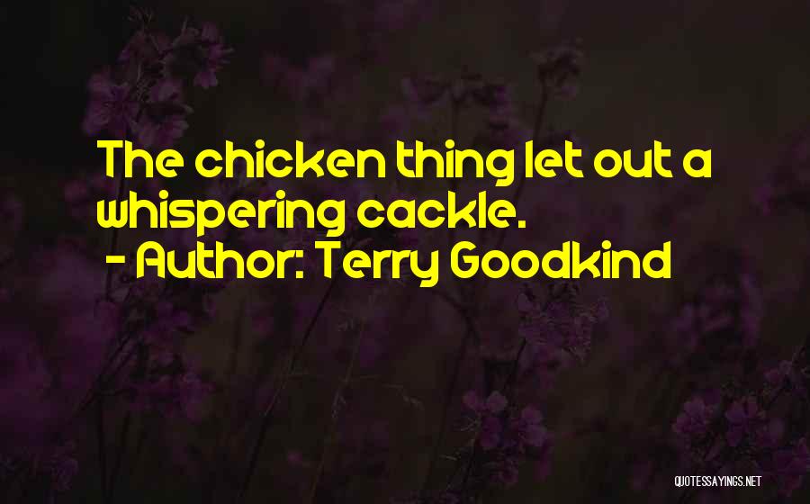 Terry Goodkind Quotes: The Chicken Thing Let Out A Whispering Cackle.