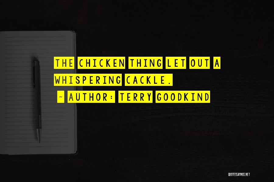 Terry Goodkind Quotes: The Chicken Thing Let Out A Whispering Cackle.