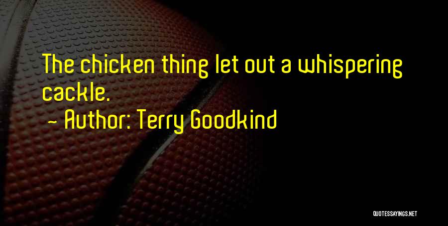 Terry Goodkind Quotes: The Chicken Thing Let Out A Whispering Cackle.