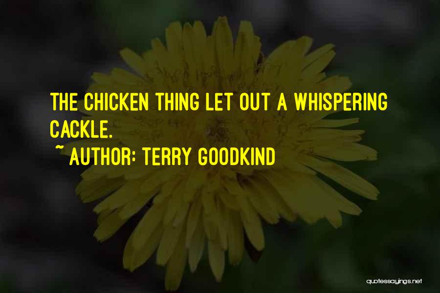 Terry Goodkind Quotes: The Chicken Thing Let Out A Whispering Cackle.