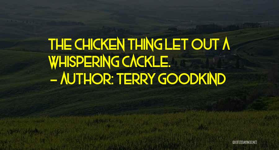 Terry Goodkind Quotes: The Chicken Thing Let Out A Whispering Cackle.