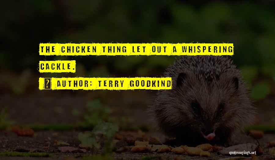 Terry Goodkind Quotes: The Chicken Thing Let Out A Whispering Cackle.