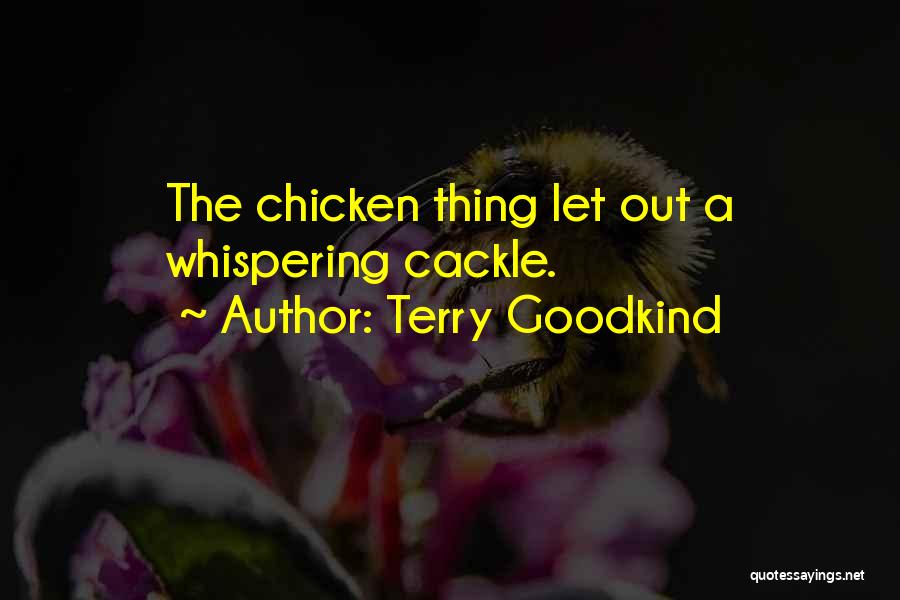 Terry Goodkind Quotes: The Chicken Thing Let Out A Whispering Cackle.