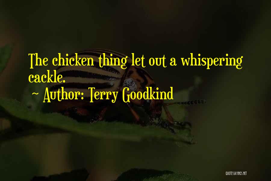 Terry Goodkind Quotes: The Chicken Thing Let Out A Whispering Cackle.