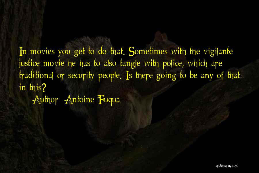 Antoine Fuqua Quotes: In Movies You Get To Do That. Sometimes With The Vigilante Justice Movie He Has To Also Tangle With Police,
