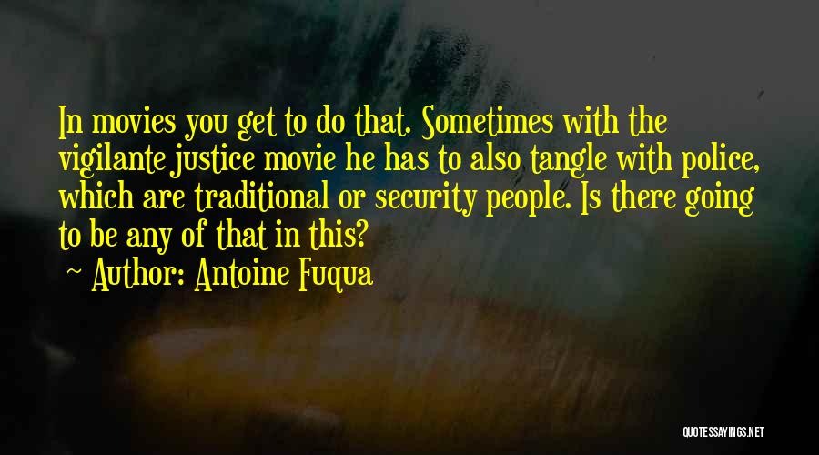 Antoine Fuqua Quotes: In Movies You Get To Do That. Sometimes With The Vigilante Justice Movie He Has To Also Tangle With Police,