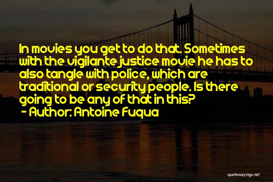 Antoine Fuqua Quotes: In Movies You Get To Do That. Sometimes With The Vigilante Justice Movie He Has To Also Tangle With Police,