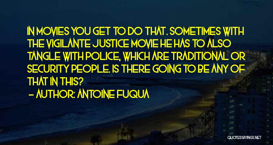 Antoine Fuqua Quotes: In Movies You Get To Do That. Sometimes With The Vigilante Justice Movie He Has To Also Tangle With Police,