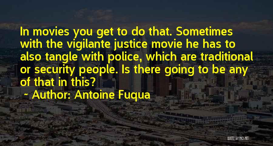 Antoine Fuqua Quotes: In Movies You Get To Do That. Sometimes With The Vigilante Justice Movie He Has To Also Tangle With Police,
