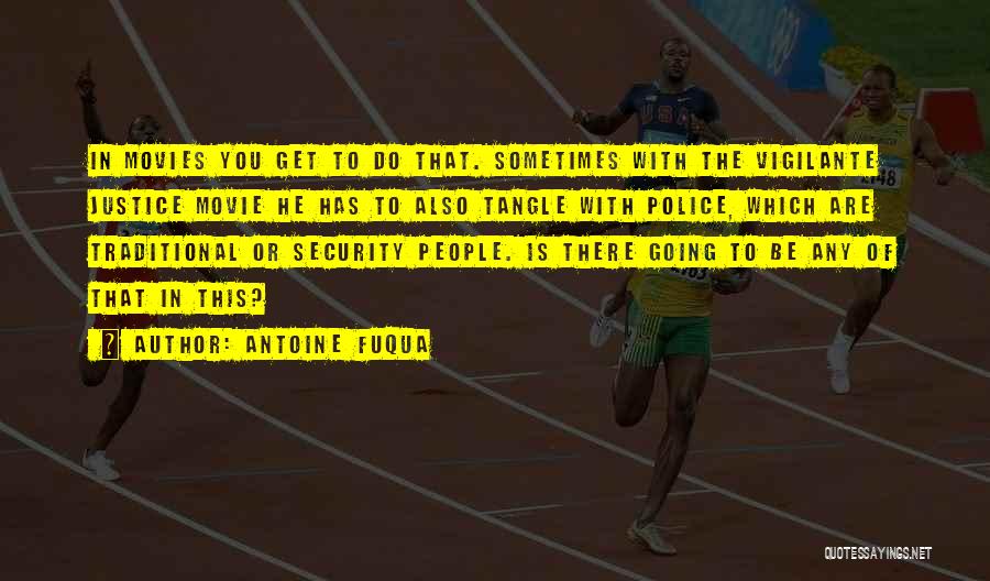 Antoine Fuqua Quotes: In Movies You Get To Do That. Sometimes With The Vigilante Justice Movie He Has To Also Tangle With Police,