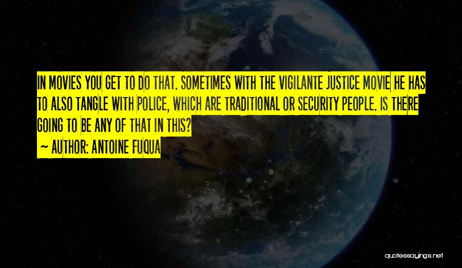 Antoine Fuqua Quotes: In Movies You Get To Do That. Sometimes With The Vigilante Justice Movie He Has To Also Tangle With Police,