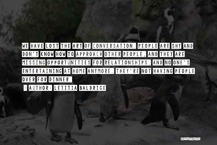 Letitia Baldrige Quotes: We Have Lost The Art Of Conversation. People Are Shy And Don't Know How To Approach Other People, And They