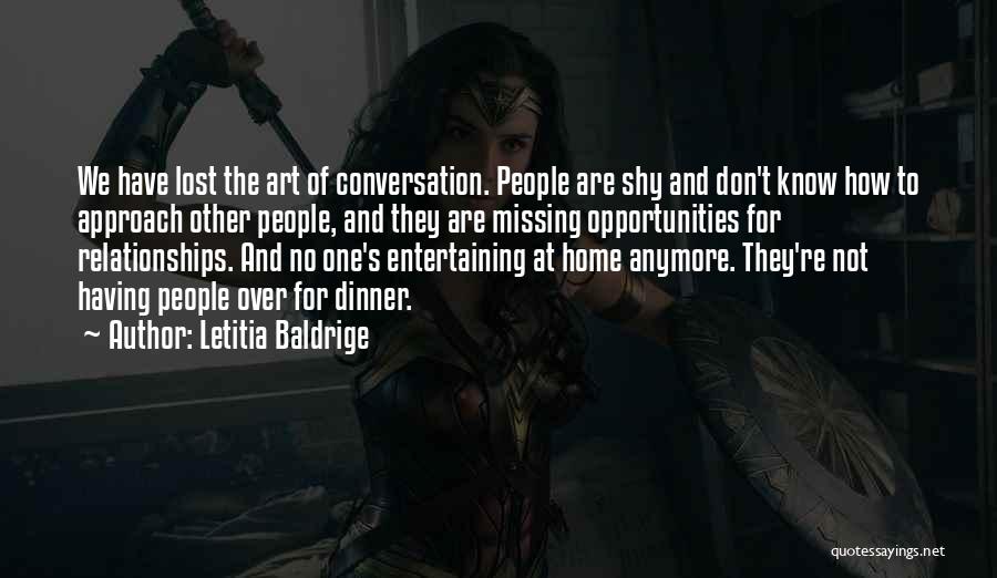 Letitia Baldrige Quotes: We Have Lost The Art Of Conversation. People Are Shy And Don't Know How To Approach Other People, And They