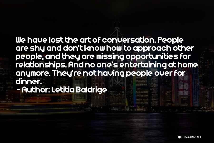 Letitia Baldrige Quotes: We Have Lost The Art Of Conversation. People Are Shy And Don't Know How To Approach Other People, And They