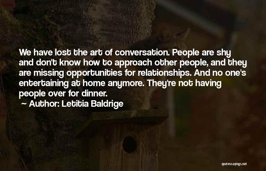 Letitia Baldrige Quotes: We Have Lost The Art Of Conversation. People Are Shy And Don't Know How To Approach Other People, And They