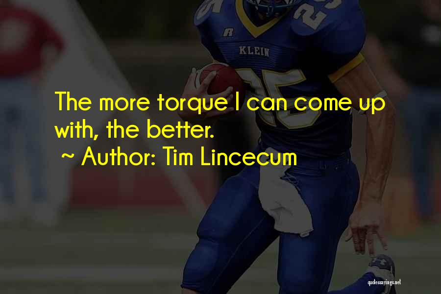 Tim Lincecum Quotes: The More Torque I Can Come Up With, The Better.