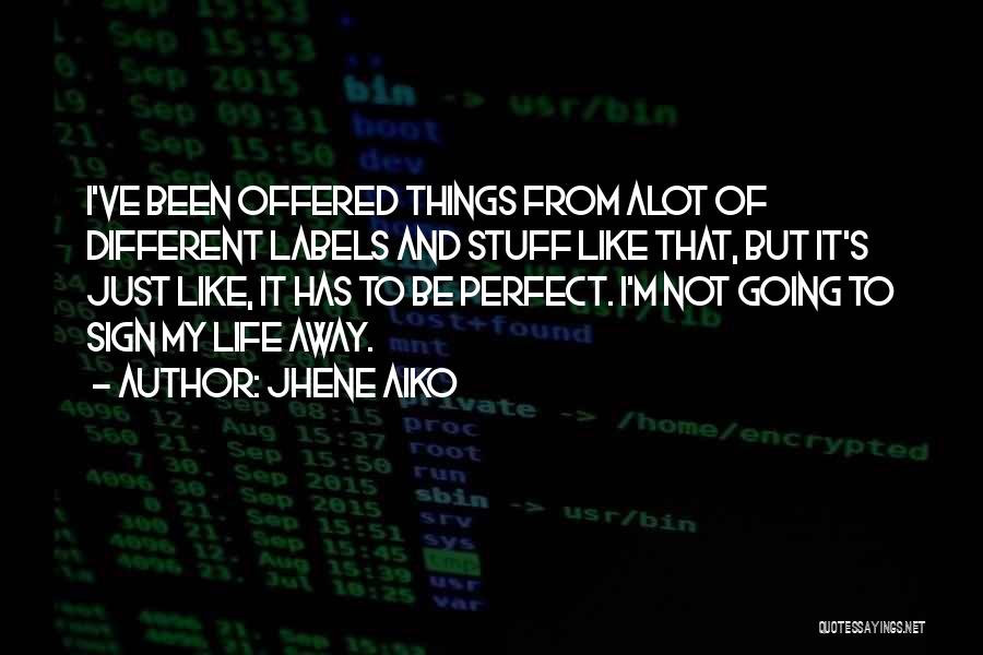 Jhene Aiko Quotes: I've Been Offered Things From Alot Of Different Labels And Stuff Like That, But It's Just Like, It Has To