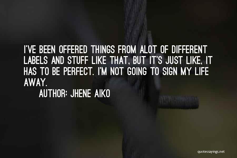 Jhene Aiko Quotes: I've Been Offered Things From Alot Of Different Labels And Stuff Like That, But It's Just Like, It Has To